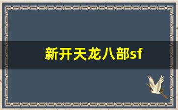 新开天龙八部sf(新开天龙八部sfu网址) (4)