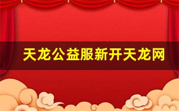 天龙公益服新开天龙网站(天龙八部公益服开服表) (4)