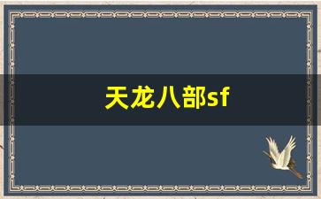 天龙八部sf：天龙八部sf(天龙八部sf发布网)